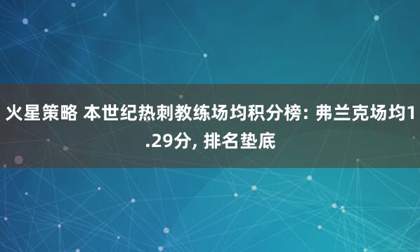 火星策略 本世纪热刺教练场均积分榜: 弗兰克场均1.29分, 排名垫底
